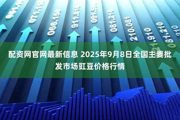 配资网官网最新信息 2025年9月8日全国主要批发市场豇豆价格行情